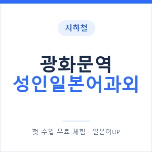 지하철 광화문역 성인일본어과외 - 일본어회화 추천 안내 이미지 — 일본어UP 1:1 맞춤 수업, 첫 수업 무료 체험