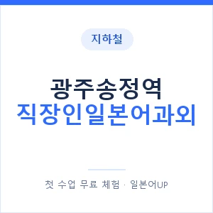 지하철 광주송정역 직장인일본어과외 - 비즈니스 안내 이미지 — 일본어UP 1:1 맞춤 수업, 첫 수업 무료 체험
