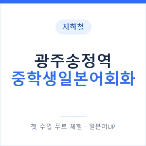 지하철 광주송정역 중학생일본어회화 - 추천 안내 이미지 — 일본어UP 1:1 맞춤 수업, 첫 수업 무료 체험