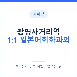 지하철 광명사거리역 1:1 일본어회화과외 - 왕초보부터 안내 이미지 — 일본어UP 1:1 맞춤 수업, 첫 수업 무료 체험
