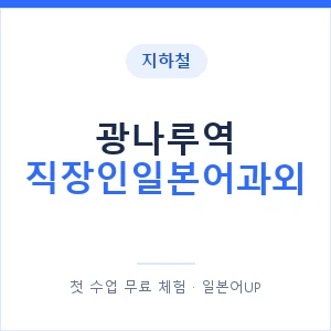 지하철 광나루역 직장인일본어과외 - 비즈니스 안내 이미지 — 일본어UP 1:1 맞춤 수업, 첫 수업 무료 체험