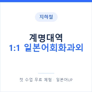 지하철 계명대역 1:1 일본어회화과외 - 왕초보부터 안내 이미지 — 일본어UP 1:1 맞춤 수업, 첫 수업 무료 체험
