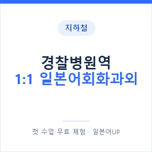 지하철 경찰병원역 1:1 일본어회화과외 - 왕초보부터 안내 이미지 — 일본어UP 1:1 맞춤 수업, 첫 수업 무료 체험