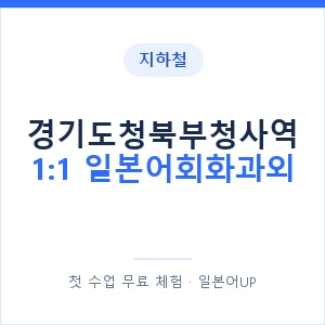 지하철 경기도청북부청사역 1:1 일본어회화과외 - 왕초보부터 안내 이미지 — 일본어UP 1:1 맞춤 수업, 첫 수업 무료 체험