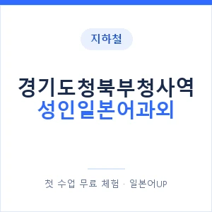 지하철 경기도청북부청사역 성인일본어과외 - 일본어회화 추천 안내 이미지 — 일본어UP 1:1 맞춤 수업, 첫 수업 무료 체험