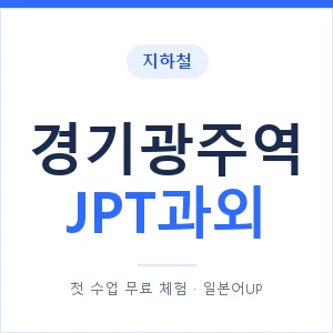 지하철 경기광주역 JPT과외 - 추천 안내 이미지 — 일본어UP 1:1 맞춤 수업, 첫 수업 무료 체험