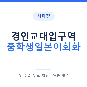 지하철 경인교대입구역 중학생일본어회화 - 추천 안내 이미지 — 일본어UP 1:1 맞춤 수업, 첫 수업 무료 체험