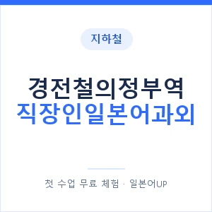 지하철 경전철의정부역 직장인일본어과외 - 비즈니스 안내 이미지 — 일본어UP 1:1 맞춤 수업, 첫 수업 무료 체험