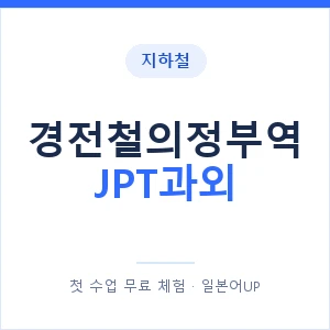 지하철 경전철의정부역 JPT과외 - 추천 안내 이미지 — 일본어UP 1:1 맞춤 수업, 첫 수업 무료 체험