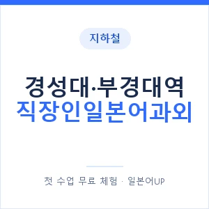 지하철 경성대·부경대역 직장인일본어과외 - 비즈니스 안내 이미지 — 일본어UP 1:1 맞춤 수업, 첫 수업 무료 체험
