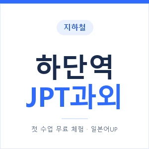 지하철 하단역 JPT과외 - 추천 안내 이미지 — 일본어UP 1:1 맞춤 수업, 첫 수업 무료 체험