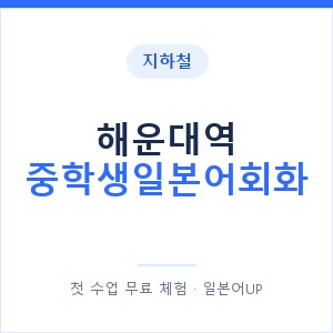 지하철 해운대역 중학생일본어회화 - 추천 안내 이미지 — 일본어UP 1:1 맞춤 수업, 첫 수업 무료 체험