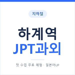 지하철 하계역 JPT과외 - 추천 안내 이미지 — 일본어UP 1:1 맞춤 수업, 첫 수업 무료 체험