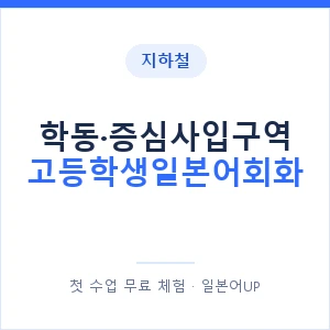 지하철 학동·증심사입구역 고등학생일본어회화 - 추천 안내 이미지 — 일본어UP 1:1 맞춤 수업, 첫 수업 무료 체험