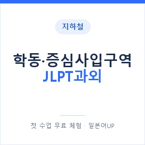 지하철 학동·증심사입구역 JLPT과외 - N2 추천 안내 이미지 — 일본어UP 1:1 맞춤 수업, 첫 수업 무료 체험