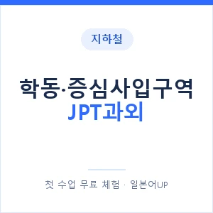 지하철 학동·증심사입구역 JPT과외 - 추천 안내 이미지 — 일본어UP 1:1 맞춤 수업, 첫 수업 무료 체험