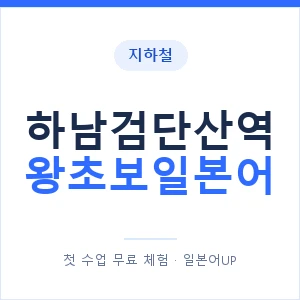 지하철 하남검단산역 왕초보일본어 - 추천 안내 이미지 — 일본어UP 1:1 맞춤 수업, 첫 수업 무료 체험