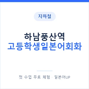지하철 하남풍산역 고등학생일본어회화 - 추천 안내 이미지 — 일본어UP 1:1 맞춤 수업, 첫 수업 무료 체험