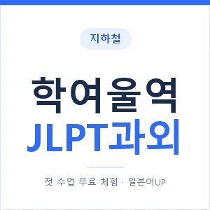 지하철 학여울역 JLPT과외 - N2 추천 안내 이미지 — 일본어UP 1:1 맞춤 수업, 첫 수업 무료 체험