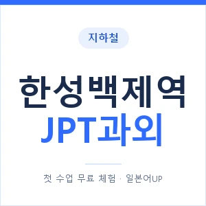 지하철 한성백제역 JPT과외 - 추천 안내 이미지 — 일본어UP 1:1 맞춤 수업, 첫 수업 무료 체험