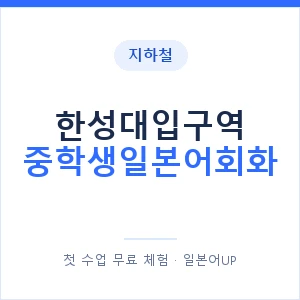 지하철 한성대입구역 중학생일본어회화 - 추천 안내 이미지 — 일본어UP 1:1 맞춤 수업, 첫 수업 무료 체험