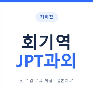 지하철 회기역 JPT과외 - 추천 안내 이미지 — 일본어UP 1:1 맞춤 수업, 첫 수업 무료 체험