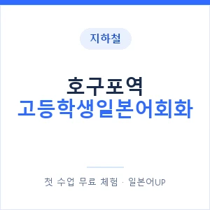 지하철 호구포역 고등학생일본어회화 - 추천 안내 이미지 — 일본어UP 1:1 맞춤 수업, 첫 수업 무료 체험