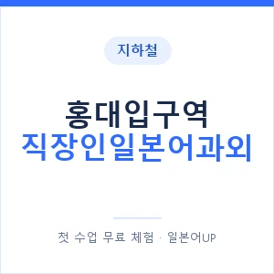지하철 홍대입구역 직장인일본어과외 - 비즈니스 안내 이미지 — 일본어UP 1:1 맞춤 수업, 첫 수업 무료 체험