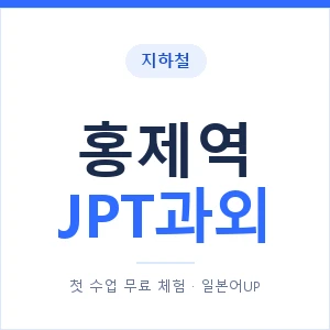 지하철 홍제역 JPT과외 - 추천 안내 이미지 — 일본어UP 1:1 맞춤 수업, 첫 수업 무료 체험