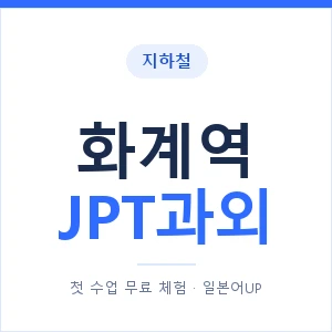 지하철 화계역 JPT과외 - 추천 안내 이미지 — 일본어UP 1:1 맞춤 수업, 첫 수업 무료 체험