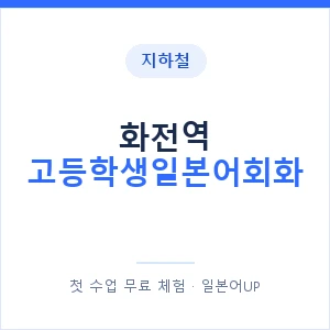지하철 화전역 고등학생일본어회화 - 추천 안내 이미지 — 일본어UP 1:1 맞춤 수업, 첫 수업 무료 체험