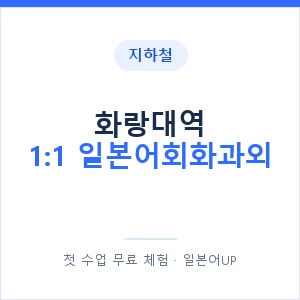 지하철 화랑대역 1:1 일본어회화과외 - 왕초보부터 안내 이미지 — 일본어UP 1:1 맞춤 수업, 첫 수업 무료 체험