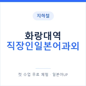 지하철 화랑대역 직장인일본어과외 - 비즈니스 안내 이미지 — 일본어UP 1:1 맞춤 수업, 첫 수업 무료 체험