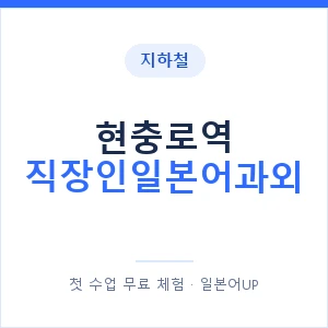 지하철 현충로역 직장인일본어과외 - 비즈니스 안내 이미지 — 일본어UP 1:1 맞춤 수업, 첫 수업 무료 체험