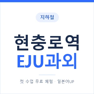 지하철 현충로역 EJU과외 - 추천 안내 이미지 — 일본어UP 1:1 맞춤 수업, 첫 수업 무료 체험