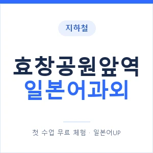 효창공원앞역 일본어과외 안내 이미지 — 일본어UP 1:1 맞춤 수업