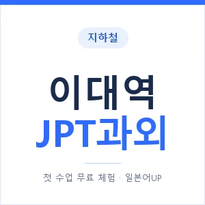 지하철 이대역 JPT과외 - 추천 안내 이미지 — 일본어UP 1:1 맞춤 수업, 첫 수업 무료 체험