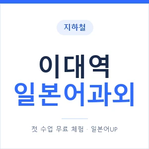 이대역 일본어과외 안내 이미지 — 일본어UP 1:1 맞춤 수업