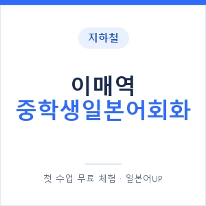 지하철 이매역 중학생일본어회화 - 추천 안내 이미지 — 일본어UP 1:1 맞춤 수업, 첫 수업 무료 체험