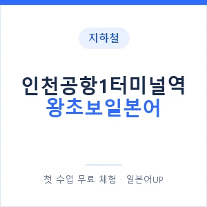 지하철 인천공항1터미널역 왕초보일본어 - 추천 안내 이미지 — 일본어UP 1:1 맞춤 수업, 첫 수업 무료 체험