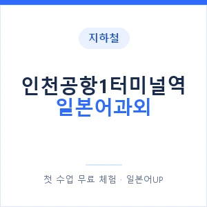 인천공항1터미널역 일본어과외 안내 이미지 — 일본어UP 1:1 맞춤 수업