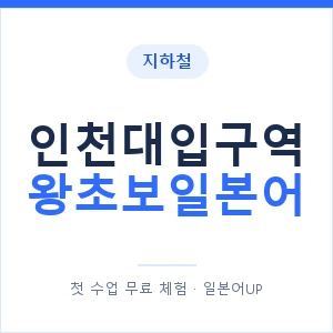 지하철 인천대입구역 왕초보일본어 - 추천 안내 이미지 — 일본어UP 1:1 맞춤 수업, 첫 수업 무료 체험