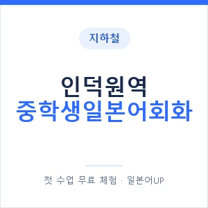 지하철 인덕원역 중학생일본어회화 - 추천 안내 이미지 — 일본어UP 1:1 맞춤 수업, 첫 수업 무료 체험