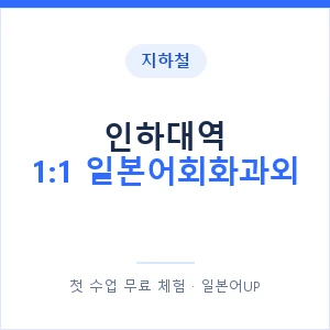 지하철 인하대역 1:1 일본어회화과외 - 왕초보부터 안내 이미지 — 일본어UP 1:1 맞춤 수업, 첫 수업 무료 체험