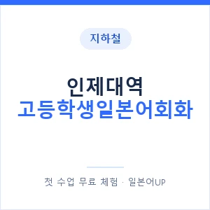 지하철 인제대역 고등학생일본어회화 - 추천 안내 이미지 — 일본어UP 1:1 맞춤 수업, 첫 수업 무료 체험