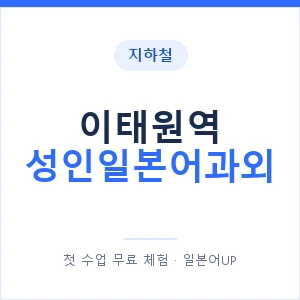 지하철 이태원역 성인일본어과외 - 일본어회화 추천 안내 이미지 — 일본어UP 1:1 맞춤 수업, 첫 수업 무료 체험