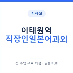 지하철 이태원역 직장인일본어과외 - 비즈니스 안내 이미지 — 일본어UP 1:1 맞춤 수업, 첫 수업 무료 체험
