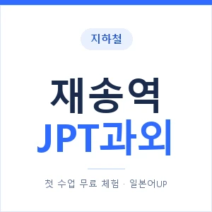 지하철 재송역 JPT과외 - 추천 안내 이미지 — 일본어UP 1:1 맞춤 수업, 첫 수업 무료 체험