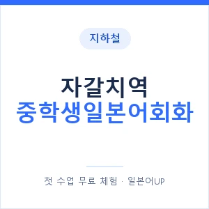 지하철 자갈치역 중학생일본어회화 - 추천 안내 이미지 — 일본어UP 1:1 맞춤 수업, 첫 수업 무료 체험