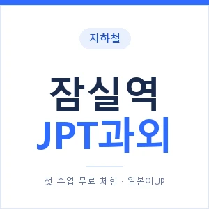 지하철 잠실역 JPT과외 - 추천 안내 이미지 — 일본어UP 1:1 맞춤 수업, 첫 수업 무료 체험